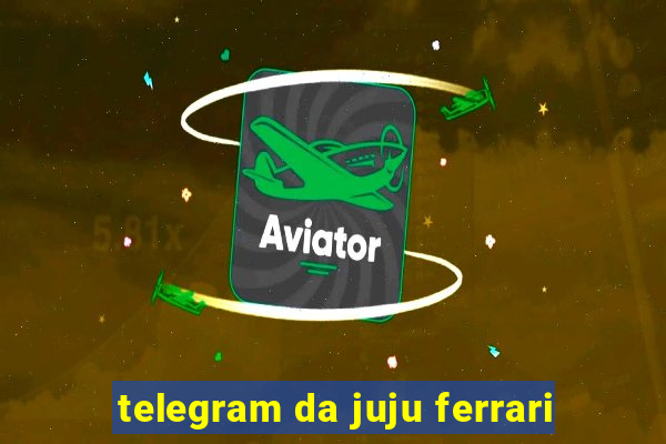 telegram da juju ferrari